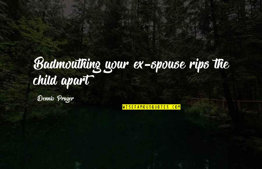 Your Spouse's Ex Quotes By Dennis Prager: Badmouthing your ex-spouse rips the child apart Your Spouse's Ex Quotes By Dennis Prager: Badmouthing your ex-spouse rips the child apart