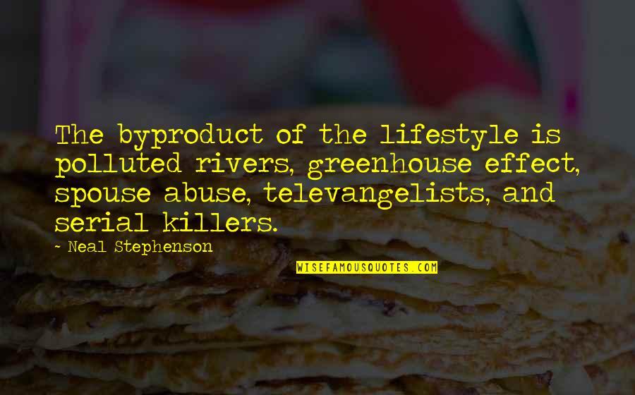 Your Spouse's Ex Quotes By Neal Stephenson: The byproduct of the lifestyle is polluted rivers,