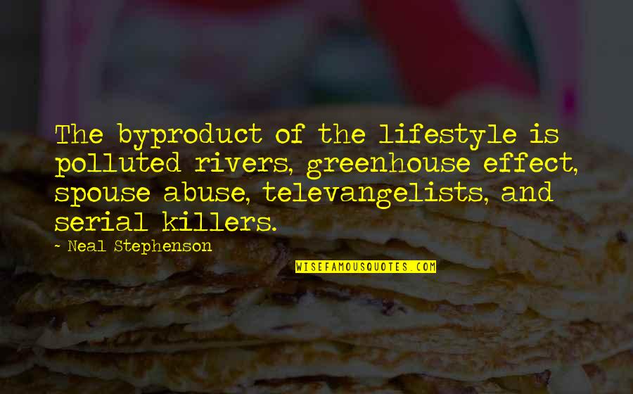 Your Spouse's Ex Quotes By Neal Stephenson: The byproduct of the lifestyle is polluted rivers, Your Spouse's Ex Quotes By Neal Stephenson: The byproduct of the lifestyle is polluted rivers,