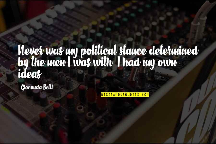 Your Stance Quotes By Gioconda Belli: Never was my political stance determined by the Your Stance Quotes By Gioconda Belli: Never was my political stance determined by the