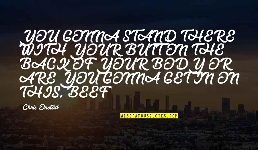 Your Stand Quotes By Chris Onstad: YOU GONNA STAND THERE WITH YOUR BUTT ON Your Stand Quotes By Chris Onstad: YOU GONNA STAND THERE WITH YOUR BUTT ON