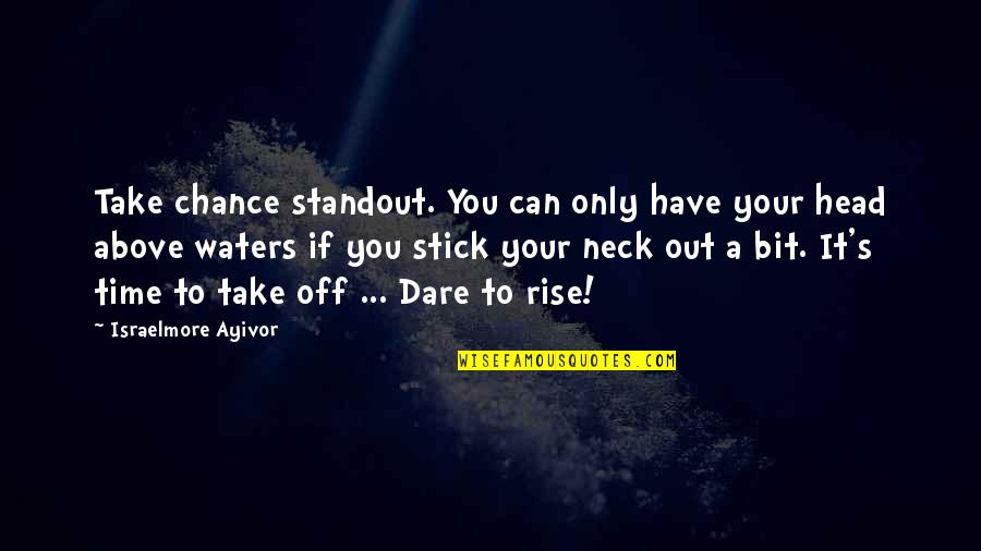 Your Stand Quotes By Israelmore Ayivor: Take chance standout. You can only have your