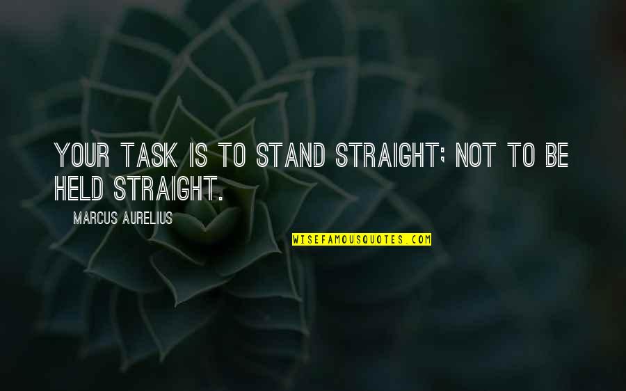 Your Stand Quotes By Marcus Aurelius: Your task is to stand straight; not to