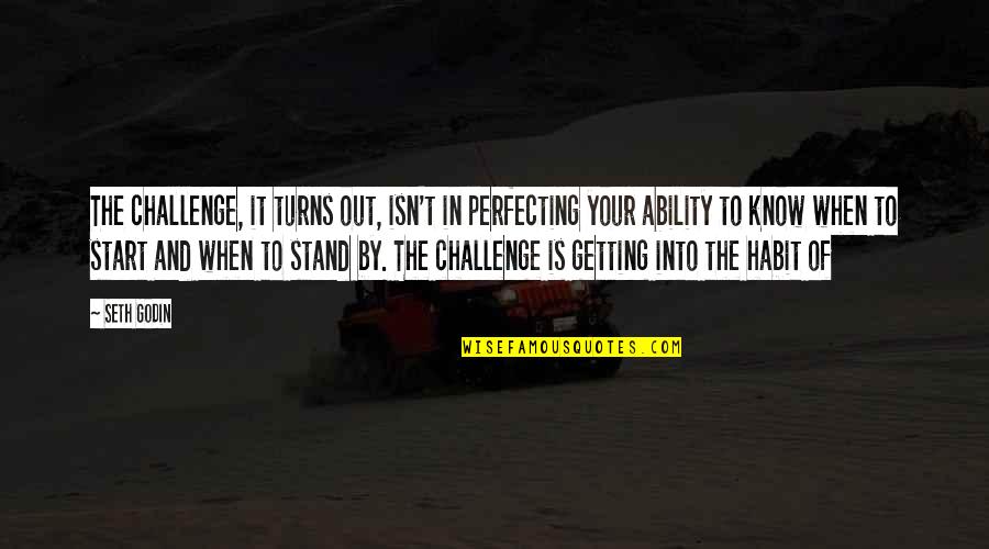 Your Stand Quotes By Seth Godin: The challenge, it turns out, isn't in perfecting