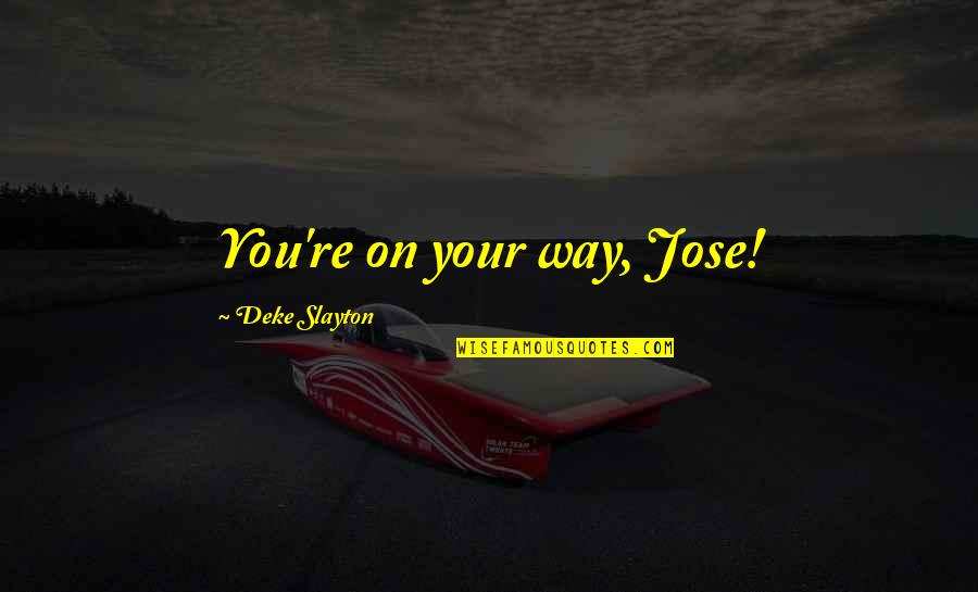 Your Star Quotes By Deke Slayton: You're on your way, Jose!