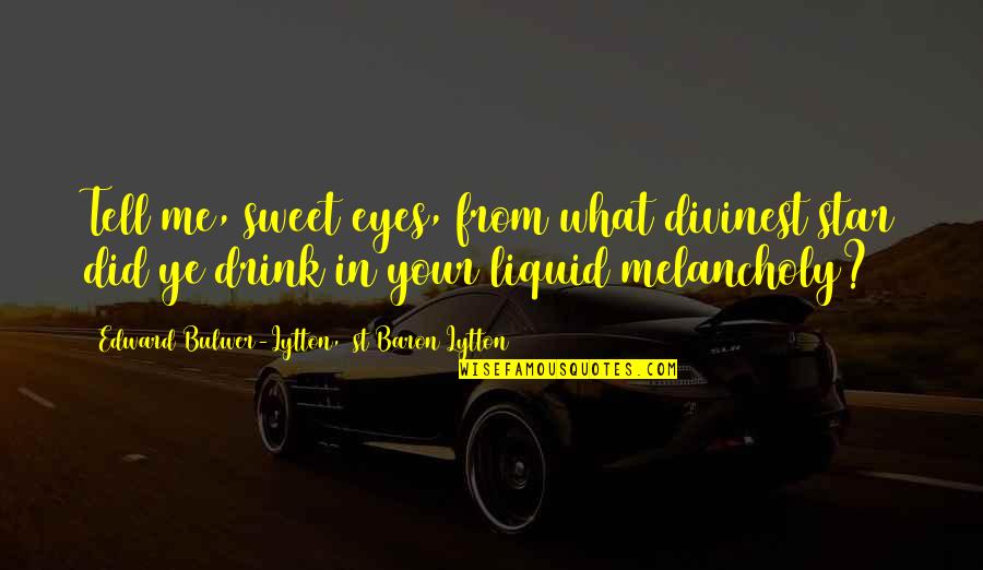 Your Star Quotes By Edward Bulwer-Lytton, 1st Baron Lytton: Tell me, sweet eyes, from what divinest star Your Star Quotes By Edward Bulwer-Lytton, 1st Baron Lytton: Tell me, sweet eyes, from what divinest star