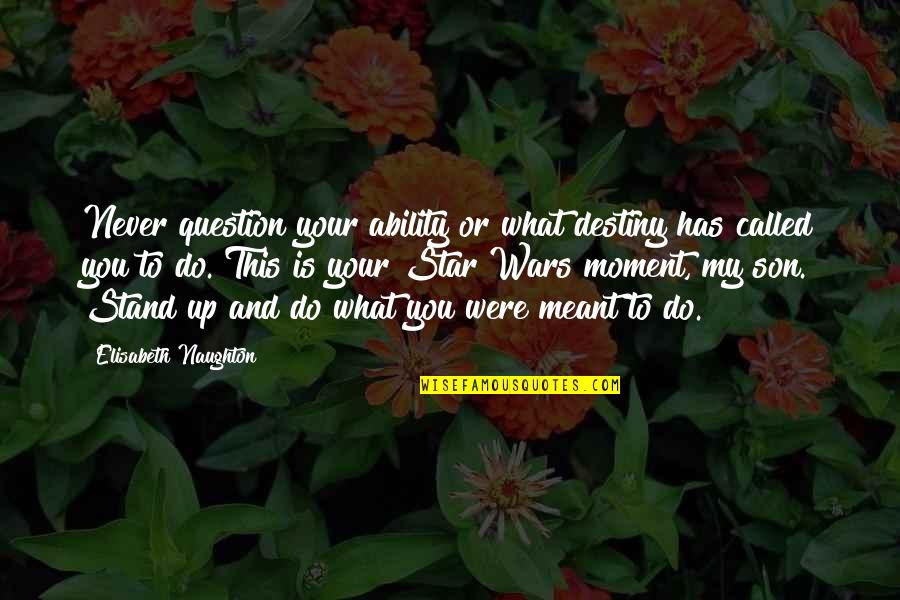 Your Star Quotes By Elisabeth Naughton: Never question your ability or what destiny has Your Star Quotes By Elisabeth Naughton: Never question your ability or what destiny has