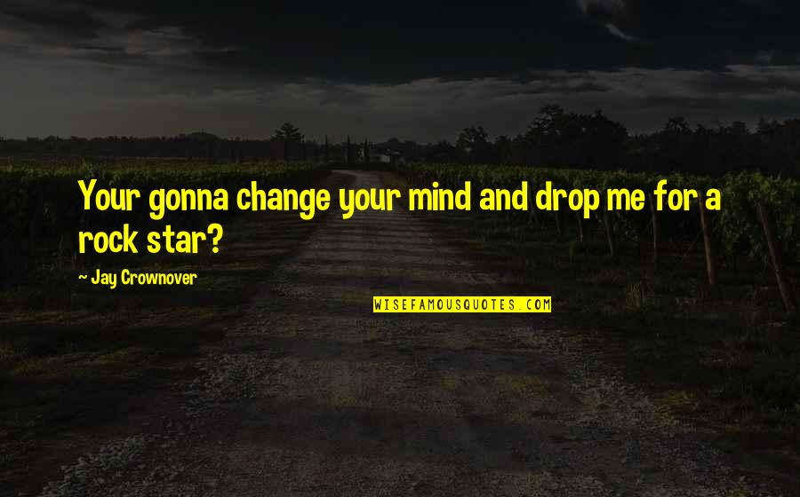 Your Star Quotes By Jay Crownover: Your gonna change your mind and drop me Your Star Quotes By Jay Crownover: Your gonna change your mind and drop me