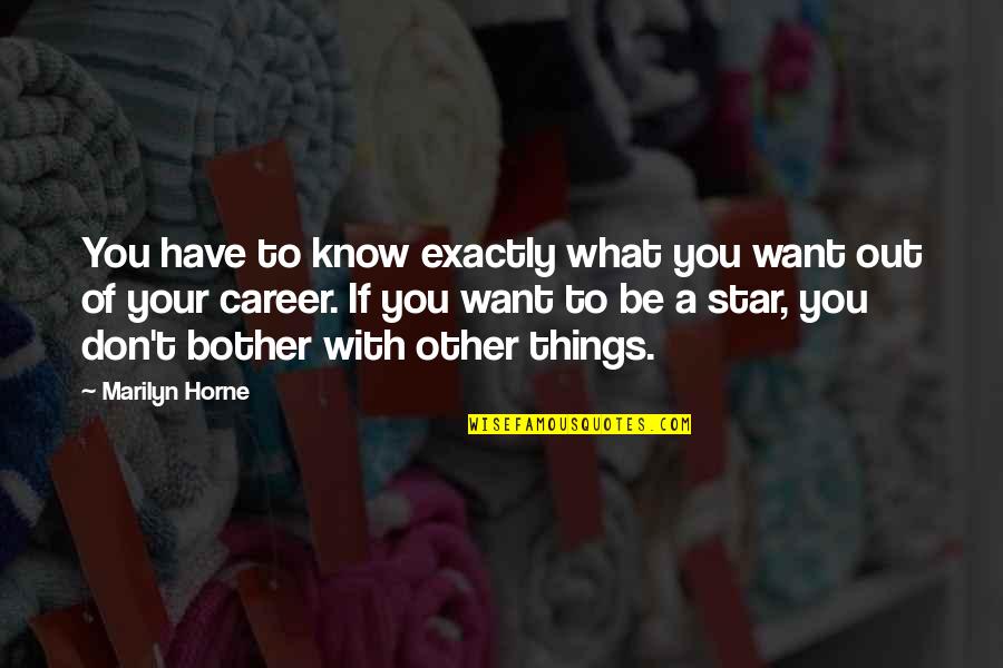 Your Star Quotes By Marilyn Horne: You have to know exactly what you want Your Star Quotes By Marilyn Horne: You have to know exactly what you want