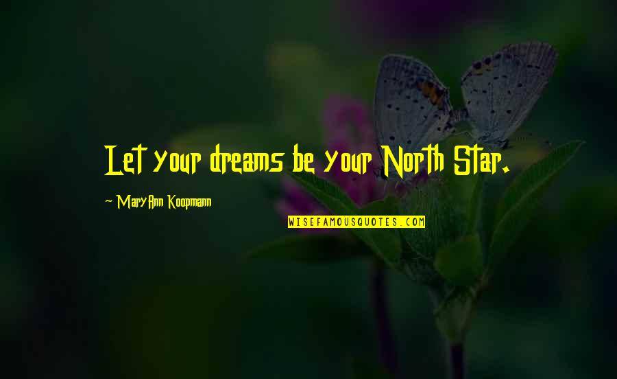 Your Star Quotes By MaryAnn Koopmann: Let your dreams be your North Star.