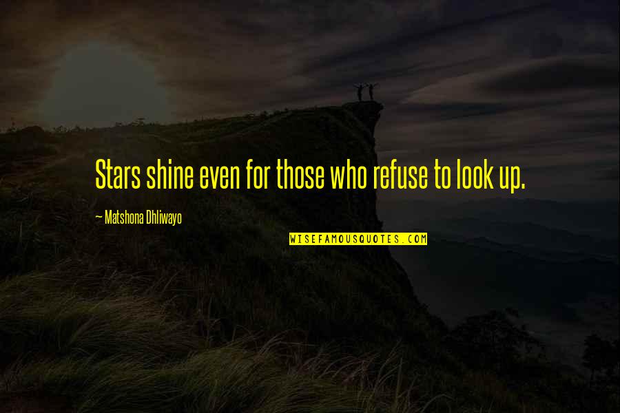 Your Star Quotes By Matshona Dhliwayo: Stars shine even for those who refuse to Your Star Quotes By Matshona Dhliwayo: Stars shine even for those who refuse to