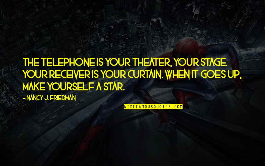 Your Star Quotes By Nancy J. Friedman: The telephone is your theater, your stage. Your Your Star Quotes By Nancy J. Friedman: The telephone is your theater, your stage. Your