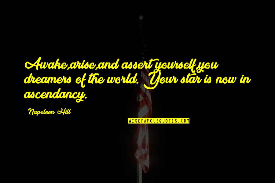 Your Star Quotes By Napoleon Hill: Awake,arise,and assert yourself,you dreamers of the world. Your