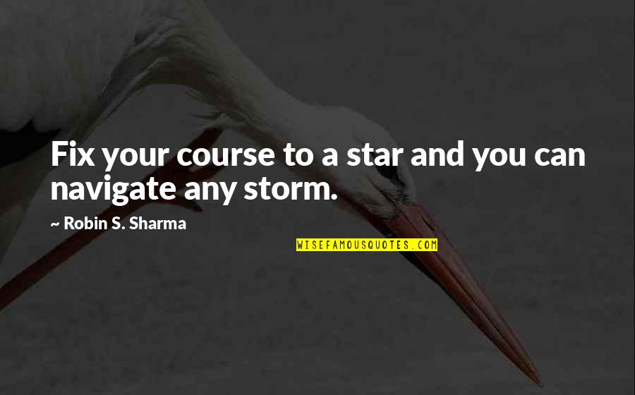 Your Star Quotes By Robin S. Sharma: Fix your course to a star and you Your Star Quotes By Robin S. Sharma: Fix your course to a star and you