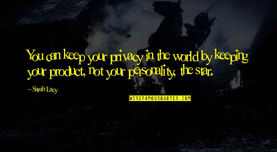 Your Star Quotes By Sarah Lacy: You can keep your privacy in the world Your Star Quotes By Sarah Lacy: You can keep your privacy in the world