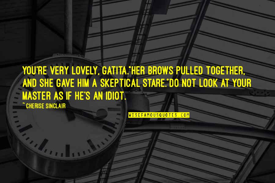 Your Stare Quotes By Cherise Sinclair: You're very lovely, gatita."Her brows pulled together, and