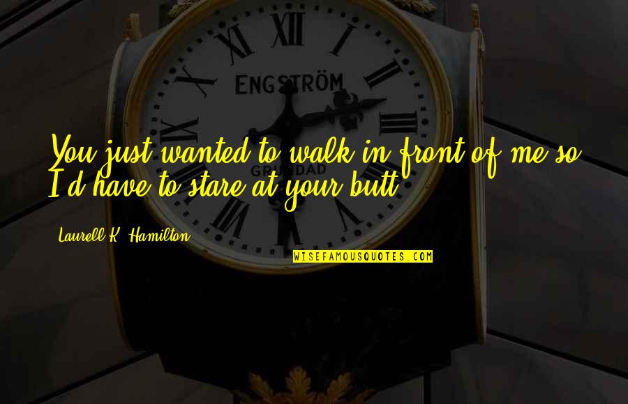 Your Stare Quotes By Laurell K. Hamilton: You just wanted to walk in front of