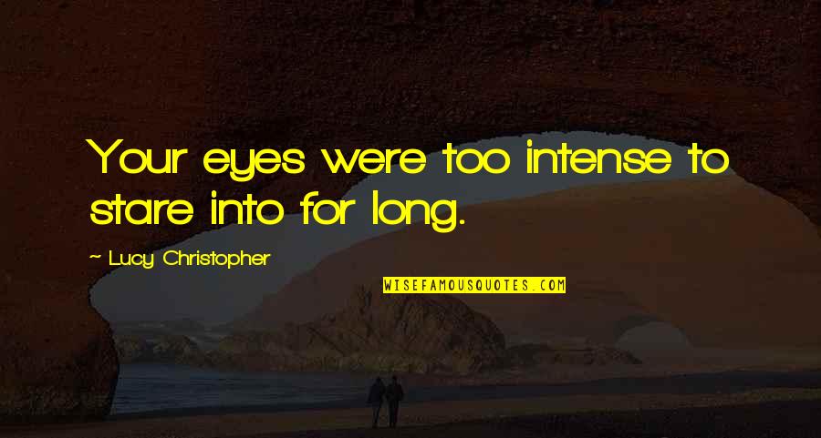 Your Stare Quotes By Lucy Christopher: Your eyes were too intense to stare into