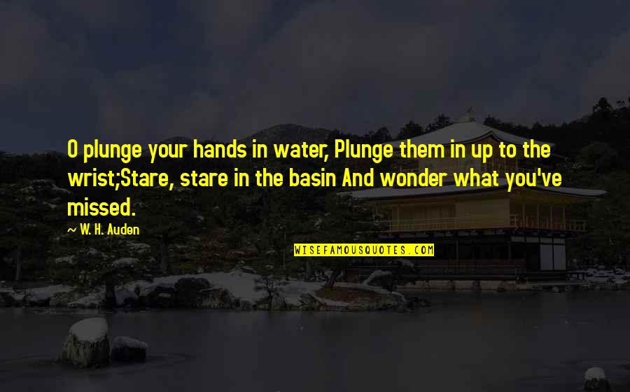 Your Stare Quotes By W. H. Auden: O plunge your hands in water, Plunge them