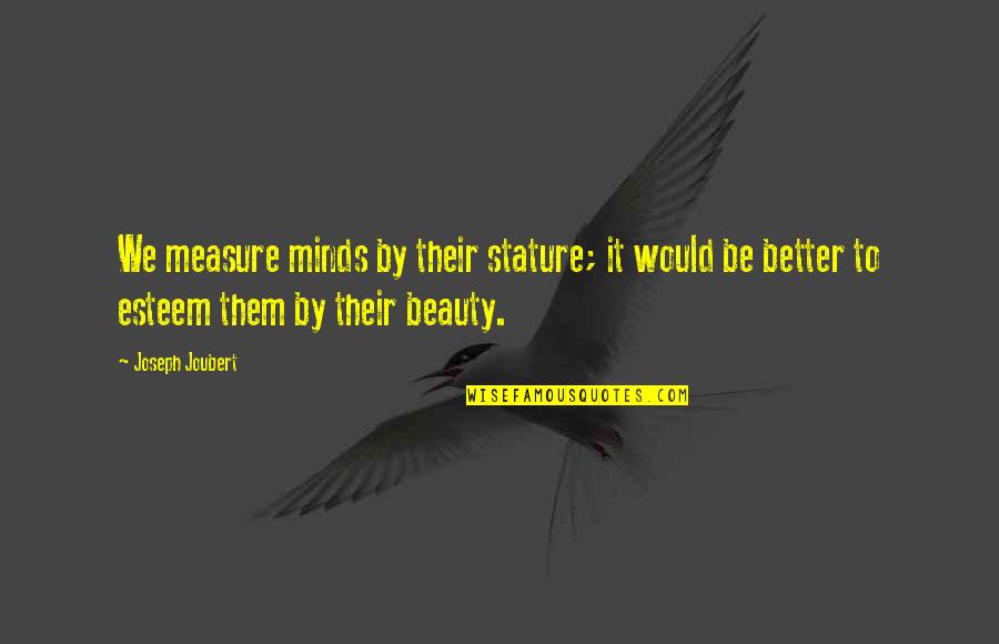 Your Stature Quotes By Joseph Joubert: We measure minds by their stature; it would Your Stature Quotes By Joseph Joubert: We measure minds by their stature; it would