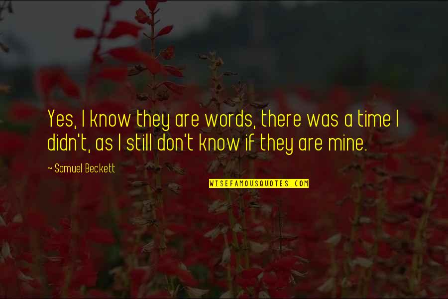 Your Still Mine Quotes By Samuel Beckett: Yes, I know they are words, there was