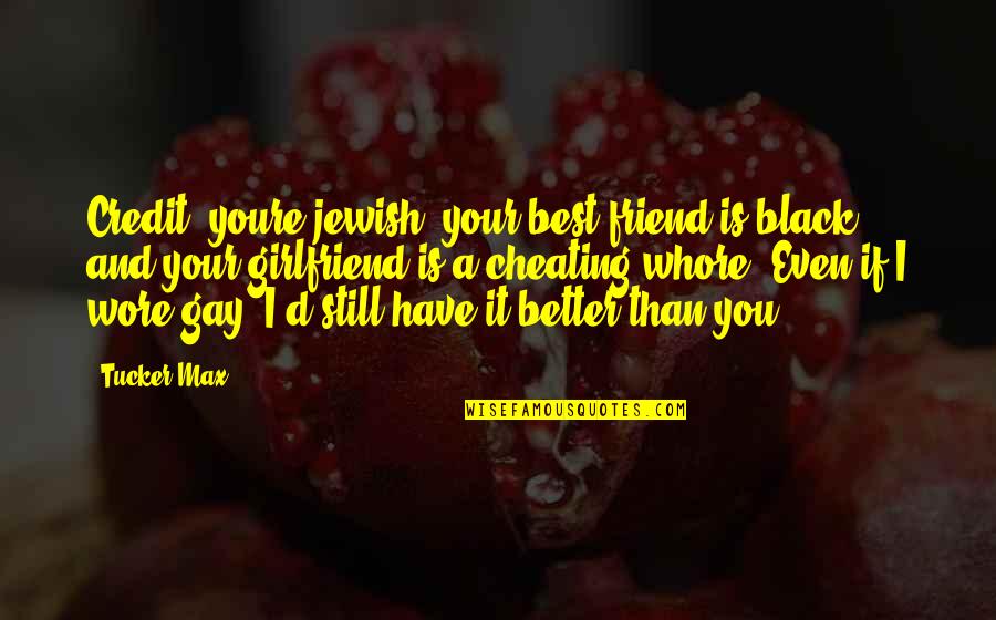 Your Still My Best Friend Quotes By Tucker Max: Credit, youre jewish, your best friend is black,