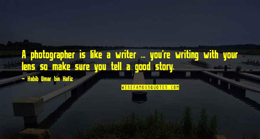 Your Story Quotes By Habib Umar Bin Hafiz: A photographer is like a writer ... you're
