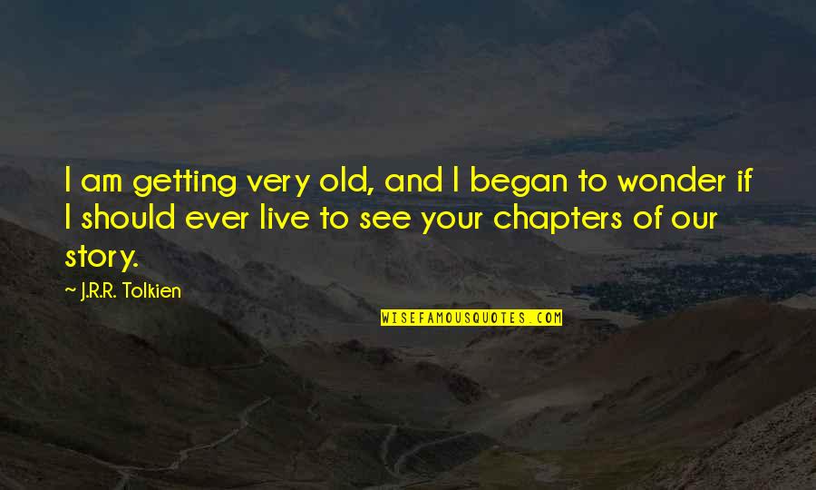 Your Story Quotes By J.R.R. Tolkien: I am getting very old, and I began