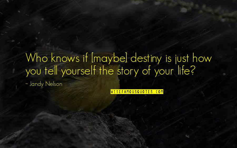 Your Story Quotes By Jandy Nelson: Who knows if [maybe] destiny is just how