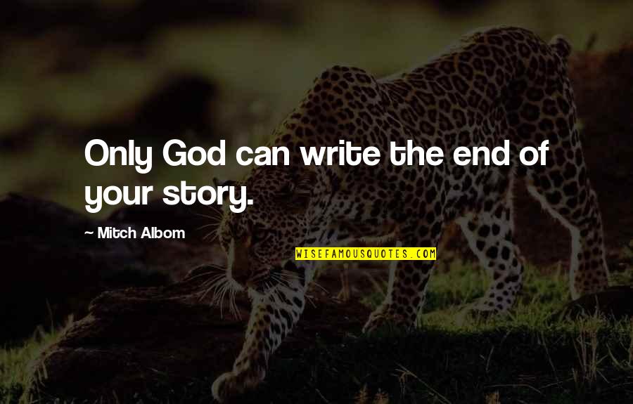 Your Story Quotes By Mitch Albom: Only God can write the end of your