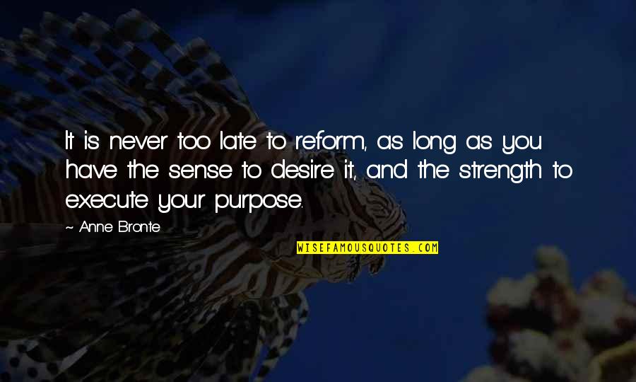 Your Strength Is Quotes By Anne Bronte: It is never too late to reform, as