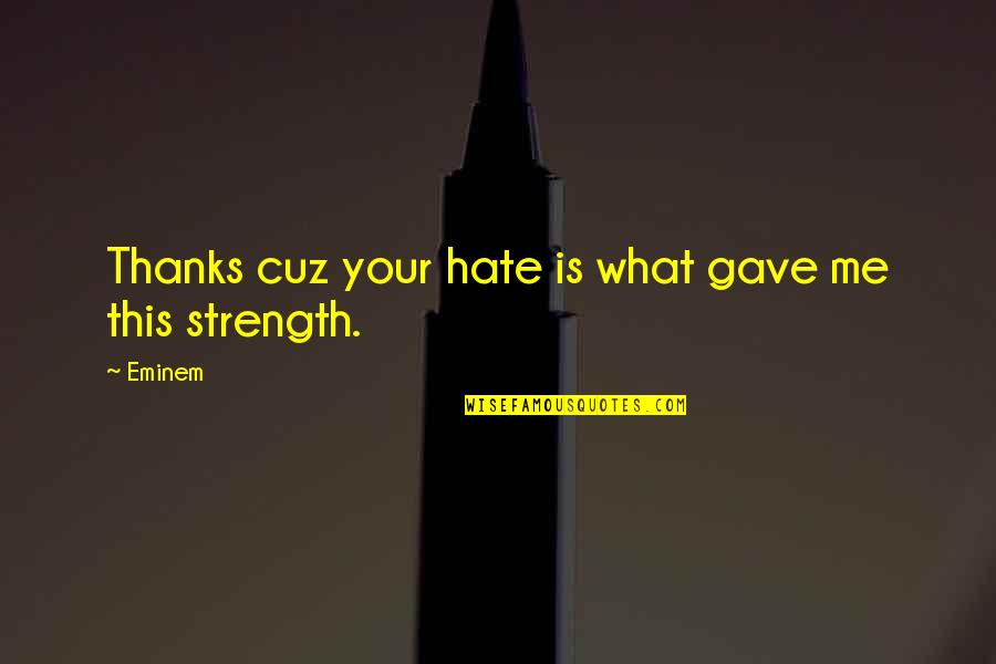 Your Strength Is Quotes By Eminem: Thanks cuz your hate is what gave me