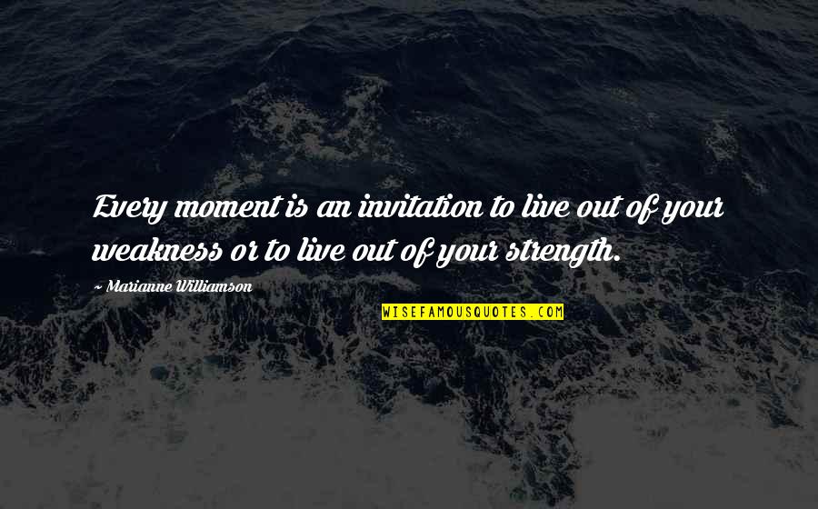 Your Strength Is Quotes By Marianne Williamson: Every moment is an invitation to live out
