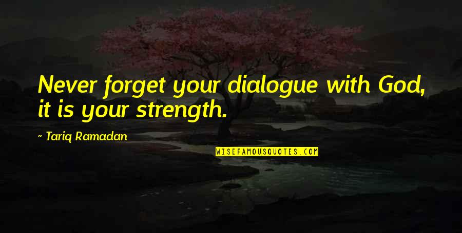 Your Strength Is Quotes By Tariq Ramadan: Never forget your dialogue with God, it is