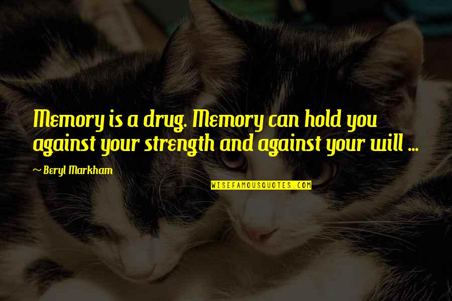 Your Strength Quotes By Beryl Markham: Memory is a drug. Memory can hold you Your Strength Quotes By Beryl Markham: Memory is a drug. Memory can hold you