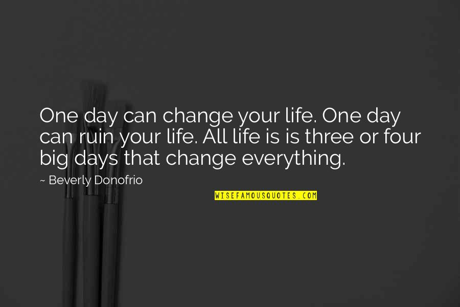 Your Strength Quotes By Beverly Donofrio: One day can change your life. One day Your Strength Quotes By Beverly Donofrio: One day can change your life. One day