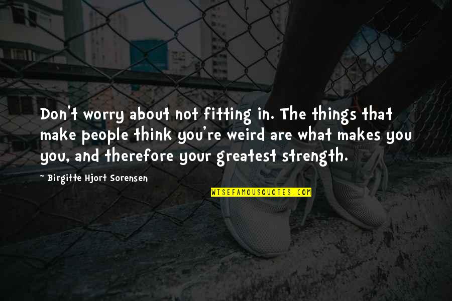 Your Strength Quotes By Birgitte Hjort Sorensen: Don't worry about not fitting in. The things Your Strength Quotes By Birgitte Hjort Sorensen: Don't worry about not fitting in. The things