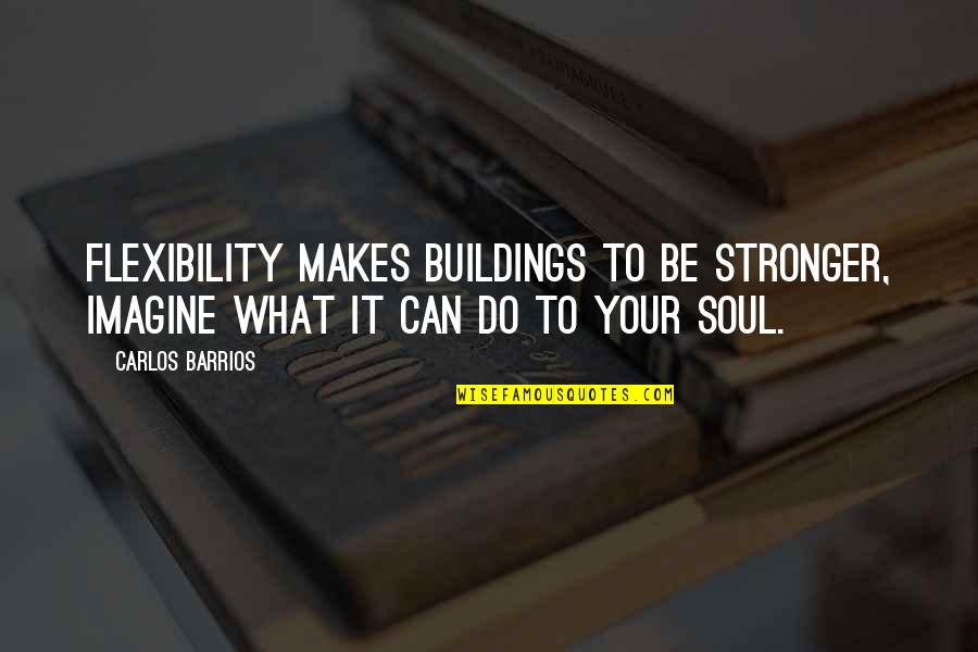 Your Strength Quotes By Carlos Barrios: Flexibility makes buildings to be stronger, imagine what
