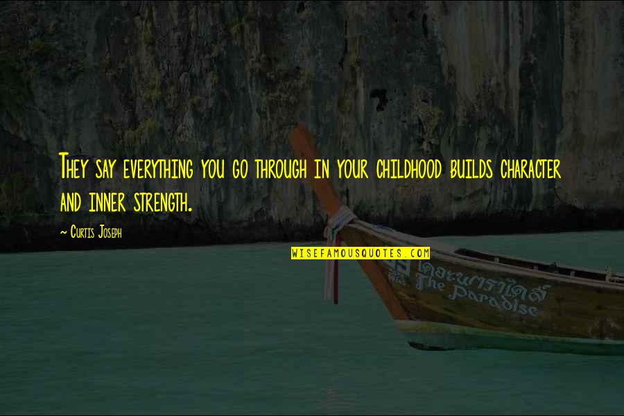 Your Strength Quotes By Curtis Joseph: They say everything you go through in your Your Strength Quotes By Curtis Joseph: They say everything you go through in your