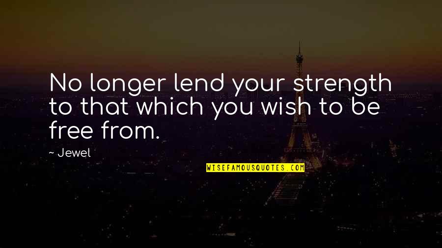 Your Strength Quotes By Jewel: No longer lend your strength to that which
