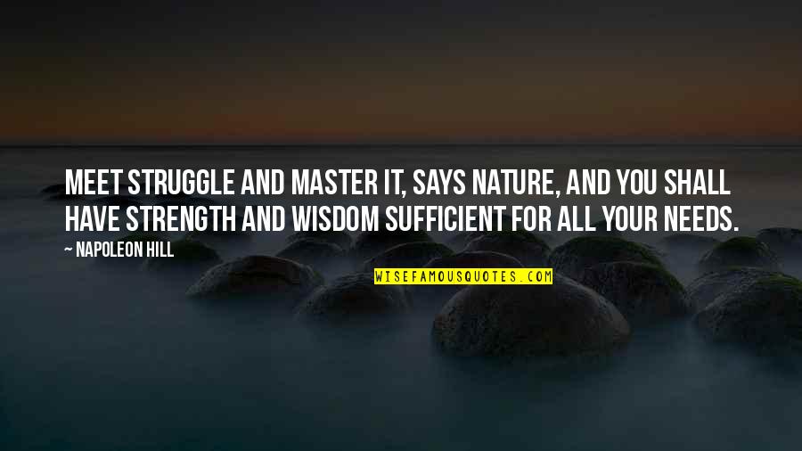 Your Strength Quotes By Napoleon Hill: Meet struggle and master it, says nature, and Your Strength Quotes By Napoleon Hill: Meet struggle and master it, says nature, and