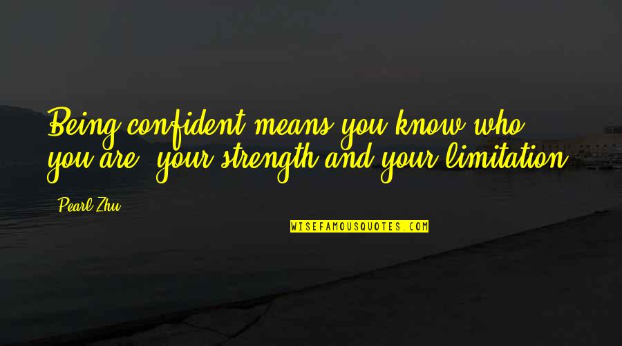 Your Strength Quotes By Pearl Zhu: Being confident means you know who you are,