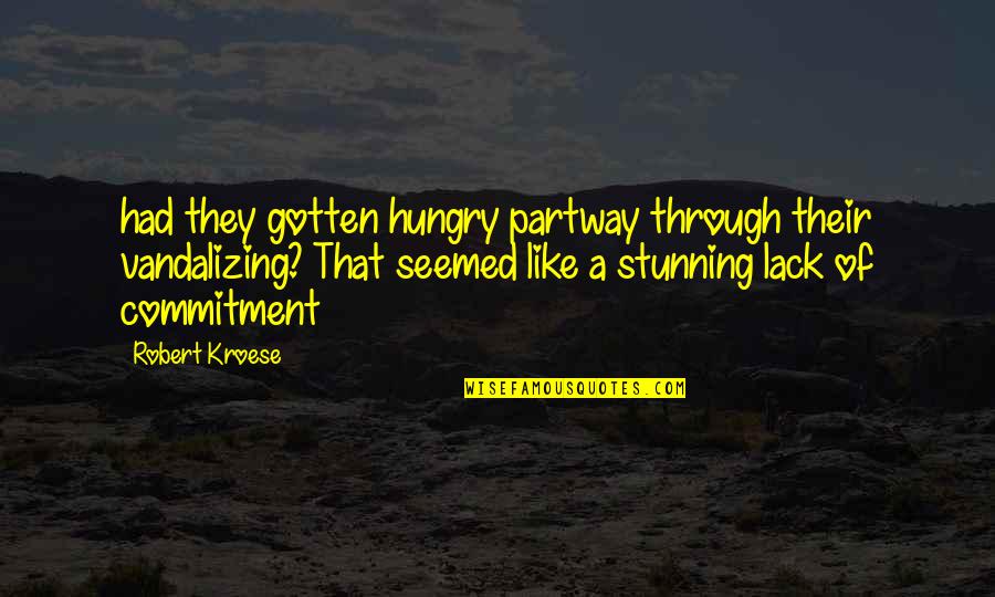 Your Stunning Quotes By Robert Kroese: had they gotten hungry partway through their vandalizing? Your Stunning Quotes By Robert Kroese: had they gotten hungry partway through their vandalizing?