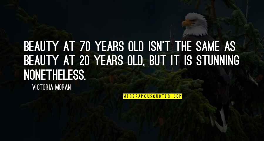 Your Stunning Quotes By Victoria Moran: Beauty at 70 years old isn't the same Your Stunning Quotes By Victoria Moran: Beauty at 70 years old isn't the same