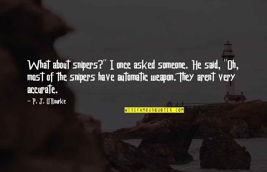 Your Stupid Boss Quotes By P. J. O'Rourke: What about snipers?" I once asked someone. He