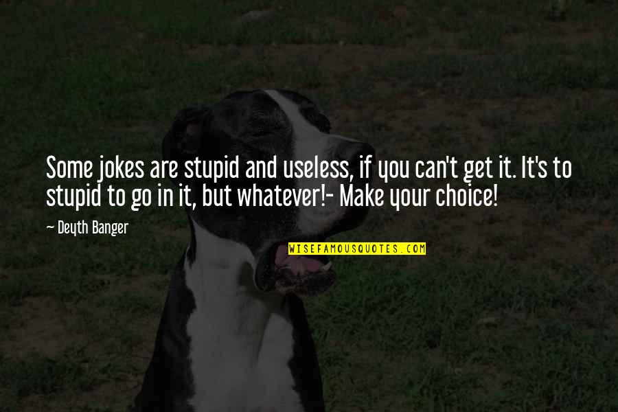 Your Stupid Quotes By Deyth Banger: Some jokes are stupid and useless, if you Your Stupid Quotes By Deyth Banger: Some jokes are stupid and useless, if you