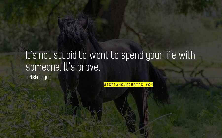 Your Stupid Quotes By Nikki Logan: It's not stupid to want to spend your