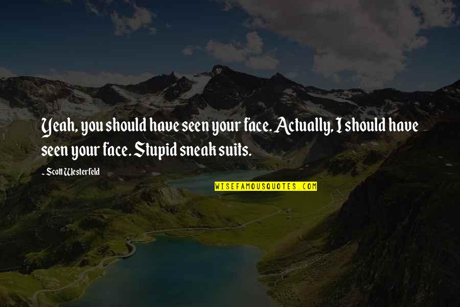 Your Stupid Quotes By Scott Westerfeld: Yeah, you should have seen your face. Actually, Your Stupid Quotes By Scott Westerfeld: Yeah, you should have seen your face. Actually,
