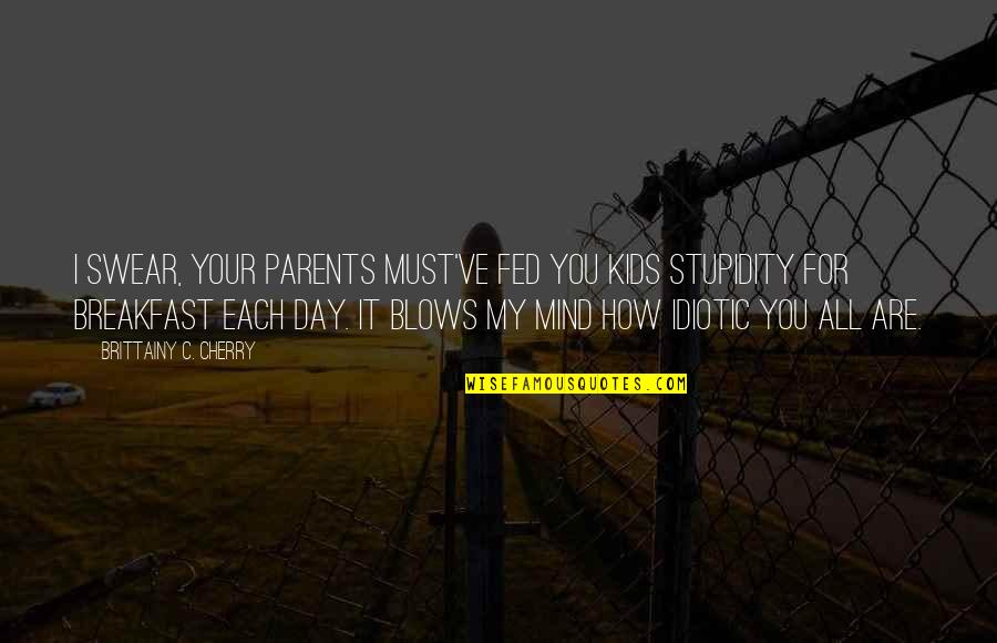Your Stupidity Quotes By Brittainy C. Cherry: I swear, your parents must've fed you kids