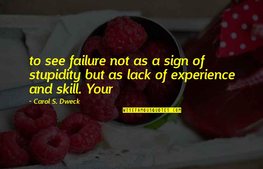 Your Stupidity Quotes By Carol S. Dweck: to see failure not as a sign of